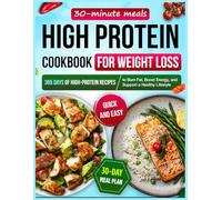 High Protein Cookbook for Weight Loss: 365 Days of High-Protein Recipes, Quick & Easy 30-Minute Meals with a 30-Day Meal Plan to Burn Fat, Boost Energy, and Support a Healthy Lifestyle