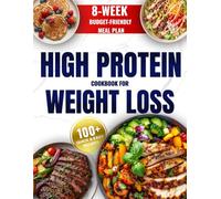 High Protein Cookbook for Weight Loss: 8-W udget-Friendly Meal Plan, 100+ Quick & Easy Recipes to Burn Fat, Feel Full, and Stay on Track