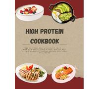 HIGH PROTEIN COOKBOOK FOR WEIGHT LOSS: Burn Fat, Feel Full & Simplify Your Life with Low Carb Simple Dishes, Budget Meal Plan & Powerful Special Recipes for Food Well-Being