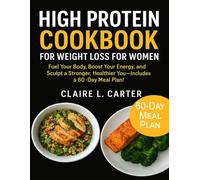 HIGH PROTEIN COOKBOOK FOR WEIGHT LOSS FOR WOMEN: Fuel Your Body, Boost Your Energy, and Sculpt a Stronger, Healthier You Includes a 60-Day Meal Plan!