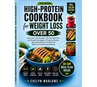 High Protein Cookbook for Weight Loss Over 50:: Easy Low-Carb Recipes, a 30-Day Meal Plan and Simple Strategies to Preserve Muscle, Boost Metabolism and Stay Full Without Complicated Cooking
