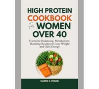 HIGH PROTEIN COOKBOOK FOR WOMEN OVER 40: Hormone-Balancing, Metabolism-Boosting Recipes to Lose Weight and Gain Energy