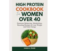 HIGH PROTEIN COOKBOOK FOR WOMEN OVER 40: Hormone-Balancing, Metabolism-Boosting Recipes to Lose Weight and Gain Energy