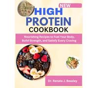 High Protein Cookbook: Nourishing Recipes to Fuel Your Body, Build Strength, and Satisfy Every Craving