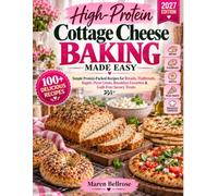 High-Protein Cottage Cheese Baking Made Easy: Simple Protein-Packed Recipes for Breads, Flatbreads, Bagels, Pizza Crusts, Breakfast Favorites & Guilt-Free Savory Treats