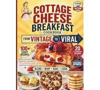 High-Protein Cottage Cheese Breakfast Cookbook: From Vintage to Viral - 100+ Easy Recipes That Turn the Internet's Favorite Ingredient into Breakfast Flatbreads, Pancakes, Egg Bakes & More