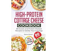 High-Protein Cottage Cheese Cookbook: 80 Wholesome and Protein-Rich Recipes to Fuel Your Body, Support Weight Management, and Bring Variety and Joy to Your Everyday Meals
