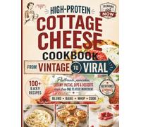 High-Protein Cottage Cheese Cookbook: From Vintage to Viral - 100+ Easy Recipes That Turn the Internet’s Favorite Ingredient into Real Breakfasts, Dinners & Desserts