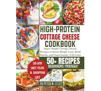 HIGH-PROTEIN COTTAGE CHEESE COOKBOOK: Super Simple Cottage Cheese Recipes to Boost Weight Loss, Build Muscle, and Clean Eating | Full Color Edition