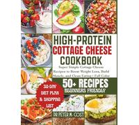 HIGH-PROTEIN COTTAGE CHEESE COOKBOOK: Super Simple Cottage Cheese Recipes to Boost Weight Loss, Build Muscle, and Clean Eating | Full Color Edition