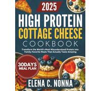 High Protein Cottage Cheese Cookbook: Transform the World's Most Misunderstood Protein into Family-Favorite Meals That Actually Taste Amazing