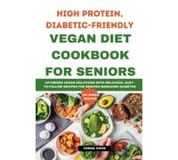 High Protein, Diabetic-Friendly Vegan Diet Cookbook For Seniors.: Optimized Vegan Solutions With Delicious, Easy-To-Follow Recipes For Seniors Managing Diabetes