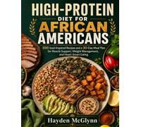 HIGH-PROTEIN DIET FOR AFRICAN AMERICANS: 100 Soul-Inspired Recipes and a 30-Day Meal Plan for Muscle Support, Weight Management, and Heart-Smart Eating
