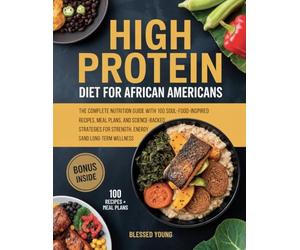 HIGH PROTEIN DIET FOR AFRICAN AMERICANS: The Complete Nutrition Guide with 100 Soul-Food-Inspired Recipes, Meal Plans, and Science-Backed Strategies for Strength, Energy, and Long-Term Wellness