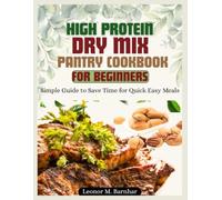 High Protein Dry Mix Pantry Cookbook for Beginners: Simple Guide to Save Time for Quick Easy Meals