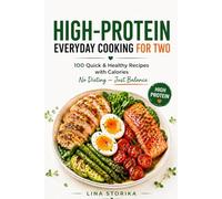 High-Protein Everyday Cooking for Two: A Cookbook with 100 Quick & Healthy Recipes with Calories - No Dieting, Just Balance