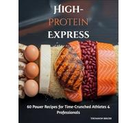 High-Protein Express: 60 Power Recipes for Time-Crunched Athletes & Professionals