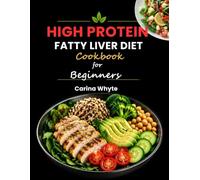 HIGH PROTEIN FATTY LIVER DIET COOKBOOK FOR BEGINNERS: 100 Simple Low-Sugar Recipes, Meal Prep Guides, 4-Week Plan to Support NAFLD Wellness, Better Habits, and Weight Control