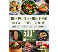 HIGH-PROTEIN HIGH-FIBER MEAL PREP GUIDE: 100 Recipes that can create over 500 Meals