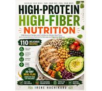 HIGH-PROTEIN HIGH-FIBER NUTRITION: 110 Balanced Recipes with Full Macros, Weekly Meal Plans, and a Comprehensive Food List for Fat Loss and Digestive Wellness.