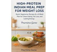 High-Protein Indian Meal Prep for Weight Loss: Quick Vegetarian Recipes & a 4-Week Plan for Clean Eating, Fat Loss, and Lasting Energy
