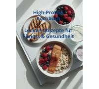 High-Protein Kochbuch: Leckere Rezepte für Fitness & Gesundheit