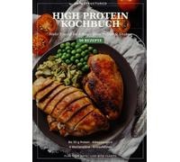High Protein Kochbuch: Mehr Eiweiss im Alltag ohne Pulver und Shakes: 50 einfache Rezepte mit bis zu 55 g Protein pro Mahlzeit, 4 Wochenplänen und Einkaufslisten