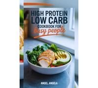 HIGH PROTEIN LOW CARB COOKBOOK FOR BUSY PEOPLE: Fuel Your Day: Easy Recipes for On-the-Go Nutrition
