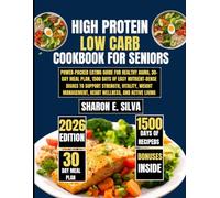 High Protein Low Carb Cookbook for Seniors 2026: Power-Packed Eating Guide for Healthy Aging, 30-Day Meal Plan, 1500 Days of Easy Nutrient-Dense ... Management, Heart Wellness, and Active Living