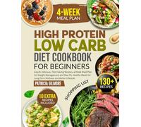 High Protein Low Carb Diet Cookbook for Beginners: Easy & Delicious, Time-Saving Recipes,4-Week Meal Plan for Weight Management and Stay Fit, Healthy Meals for Long-Term Wellness and Better Lifestyle