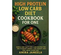 High Protein Low Carb Diet Cookbook for One: Simple and Tasty Low-Carb Recipes for One to Boost-Energy, Lose Weight, and Feel Great Every Day