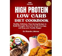 HIGH PROTEIN LOW CARB DIET COOKBOOK: Healthy, Delicious, Time-Saving Recipes to Build Strength, Burn Fat, Crush Cravings, and Keep your Family Happy!