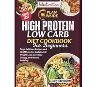 High Protein Low Carb Diet for Beginners: Easy, Delicious Recipes and Meal Plans for Sustainable Weight Loss, Increased Energy, and Muscle Building