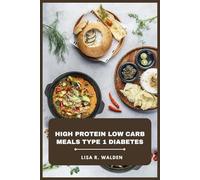 High Protein Low Carb Meals Type 1 Diabetes: Delicious, Nutrient-Rich Recipes for Blood Sugar Control, Muscle Support, and Sustainable Energy Management
