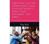 High-Protein, Low-Carb Mediterranean Cuisine: Provençal, Spanish & Italian Classics Reimagined - 2nd Edition: Provençal, Spanish & Italian Classics Reimagined