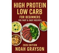 High Protein Low Carb Recipes for Beginners: 135 Quick, Easy, and Delicious Recipes Designed to Help You Burn Fat, Gain Strength, Boost Energy, and ... Healthy Meat, Seafood, and Vegetarian Options