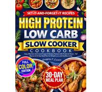High Protein Low Carb Slow Cooker Cookbook: Easy, Effortless Set-It-and-Forget-It Recipes Packed with Protein & Flavor - Full Macros & 30-Day Meal Plan for Weight Loss and Healthy Living
