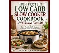 HIGH PROTEIN LOW CARB SLOW COOKER COOKBOOK FOR WOMEN OVER 50: Easy Protein-Rich Recipes for Strength, Energy, and Healthy Aging