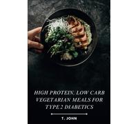 High Protein, Low Carb Vegetarian Meals For Type 2 Diabetics: Discover Delicious And Healthy Plant-Based Recipes, Packed With Protein And Low In Carbs, To Manage Type 2 Diabete And Promote Weight Loss
