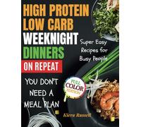 High Protein Low Carb Weeknight Dinners on Repeat [FULL COLOR EDITTION]: You Don't Need A Meal Plan