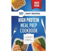 High Protein Meal Prep Cookbook: 101Easy-to-make Recipes to Save You Time in The Kitchen, Includes Calories for Each Meal