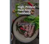 High-Protein Meal Prep Cookbook: Weekly Meal Plans, Grocery Lists, Time-Saving Prep Strategies, and High-Protein Meals Under 500 Calories