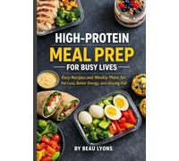 HIGH-PROTEIN MEAL PREP FOR BUSY LIVES: Easy Recipes And Weekly Plans For Fat Loss, Better Energy, And Staying Full