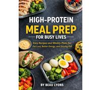 HIGH-PROTEIN MEAL PREP FOR BUSY LIVES: Easy Recipes And Weekly Plans For Fat Loss, Better Energy, And Staying Full