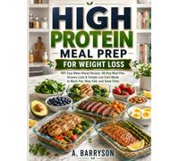 High Protein Meal Prep For Weight Loss: 101 Easy Make-Ahead Recipes, 30-Day Meal Plan, Grocery Lists & Simple Low-Carb Meals to Burn Fat, Stay Full, and Save Time