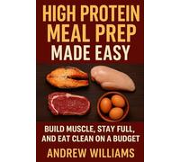 High Protein Meal Prep Made Easy: Build Muscle, Stay Full, and Eat Clean on a Budget