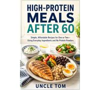 High-Protein Meals After 60: Simple, Affordable Recipes for One or Two-Using Everyday Ingredients and No Protein Powders