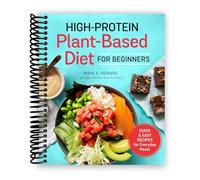 High-Protein Plant-Based Diet for Beginners: Quick and Easy Recipes for Everyday Meals [Spiral-bound] Maya A. Howard and Ariel Warren