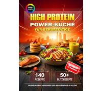 High Protein Power-Küche für Berufstätige: 140 proteinreiche Rezepte - inkl. 50+ Blitz-Gerichte unter 25 Min. für Muskelaufbau, Abnehmen und mehr Energie im Alltag