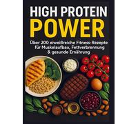 High Protein Power: Über 200 eiweißreiche Fitness-Rezepte für Muskelaufbau, Fettverbrennung & gesunde Ernährung